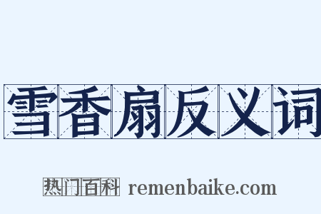 雪香扇反义词是什么意思的图片